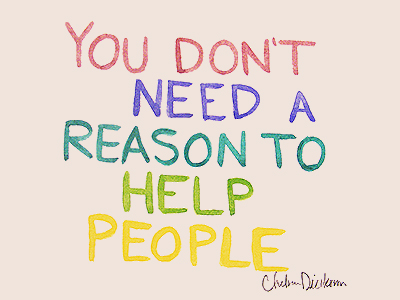 You don't need a reason to help people. Charles Dickinson