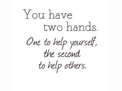 You have two hands. One to help yourself, the second to help others. —anon