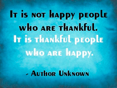 It is not happy people who are thankful. It is thankful people who are happy. —anon